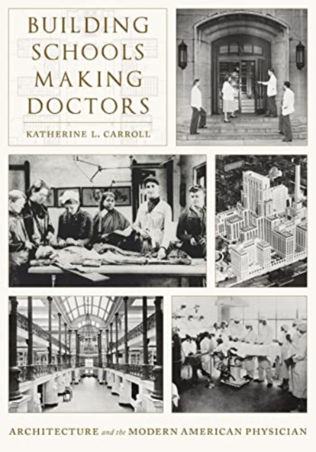Building Schools, Making Doctors : Architecture and the Coming of Age of American Physicians, Hardback Book