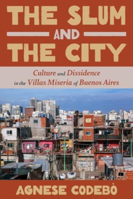 The Slum and the City : Culture and Dissidence in Buenos Aires' Villas Miseria, Hardback Book