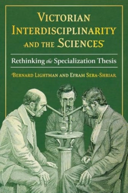 Victorian Interdisciplinarity and the Sciences : Rethinking the Specialization Thesis, Hardback Book
