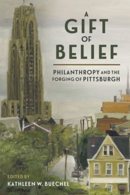 A Gift of Belief : Philanthropy and the Forging of Pittsburgh, Paperback / softback Book