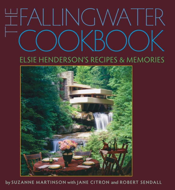 The Fallingwater Cookbook : Elsie Henderson's Recipes and Memories, EPUB eBook