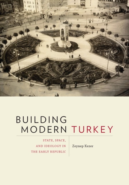 Building Modern Turkey : State, Space, and Ideology in the Early Republic, EPUB eBook