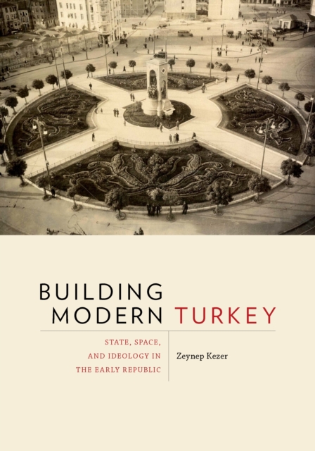 Building Modern Turkey : State, Space, and Ideology in the Early Republic, EPUB eBook