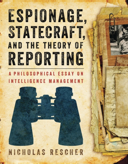 Espionage, Statecraft, and the Theory of Reporting : A Philosophical Essay on Intelligence Management, EPUB eBook