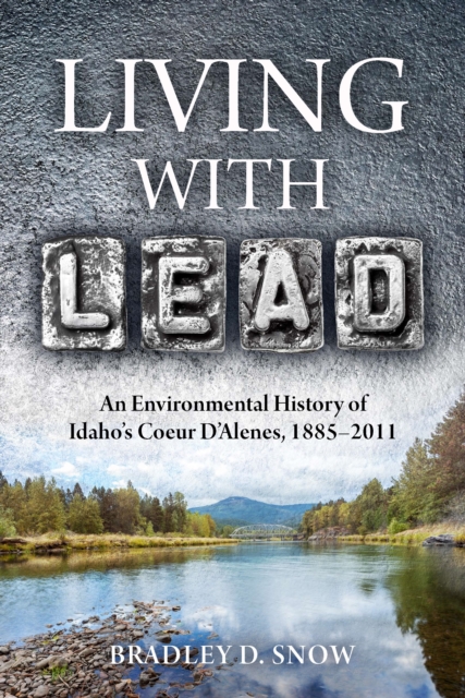 Living with Lead : An Environmental History of Idaho's Coeur D'Alenes, 1885-2011, EPUB eBook