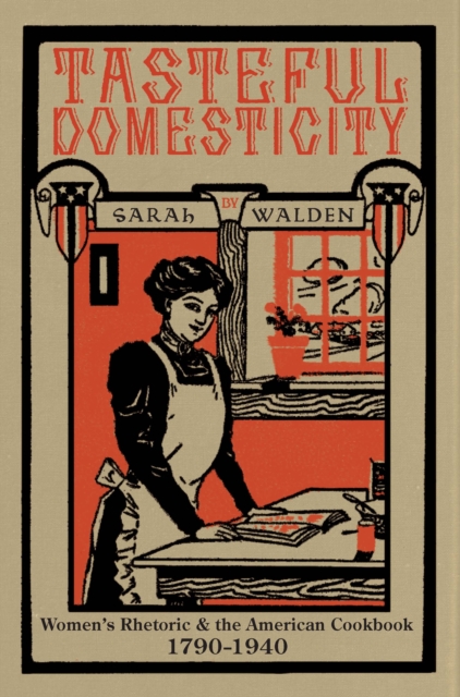 Tasteful Domesticity : Women's Rhetoric and the American Cookbook, 1790-1940, EPUB eBook