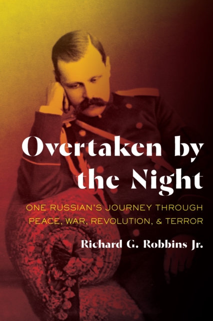 Overtaken by the Night : One Russian's Journey through Peace, War, Revolution, and Terror, EPUB eBook