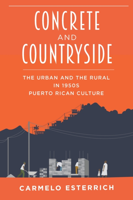 Concrete and Countryside : The Urban and the Rural in 1950s Puerto Rican Culture, EPUB eBook