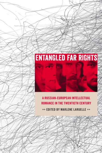Entangled Far Rights : A Russian-European Intellectual Romance in the Twentieth Century, EPUB eBook
