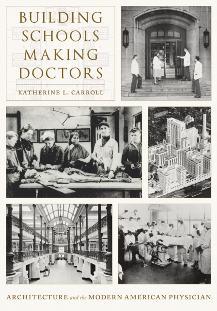 Building Schools, Making Doctors : Architecture and the Modern American Physician, EPUB eBook