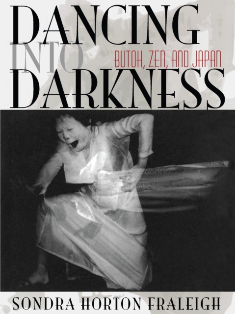 Dancing Into Darkness : Butoh, Zen, and Japan, EPUB eBook