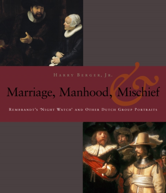 Manhood, Marriage, and Mischief : Rembrandt's 'Night Watch' and Other Dutch Group Portraits, Paperback / softback Book