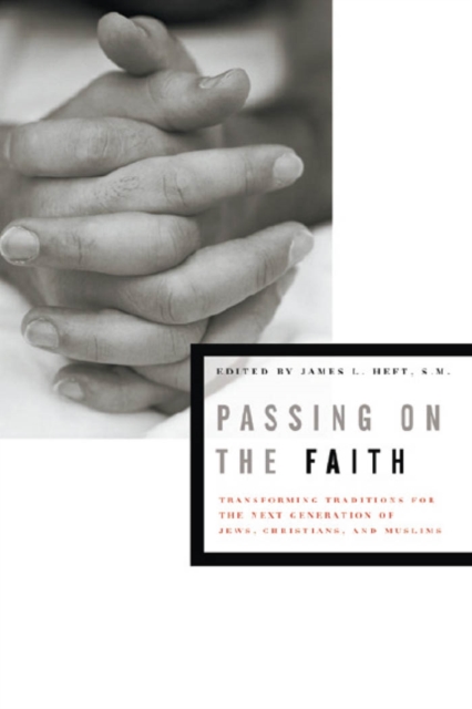 Passing on the Faith : Transforming Traditions for the Next Generation of Jews, Christians, and Muslims, PDF eBook