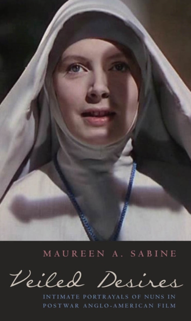 Veiled Desires : Intimate Portrayals of Nuns in Postwar Anglo-American Film, PDF eBook