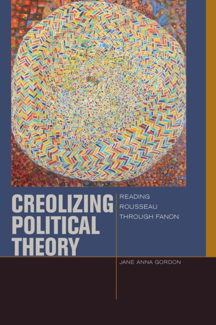 Creolizing Political Theory : Reading Rousseau through Fanon, EPUB eBook