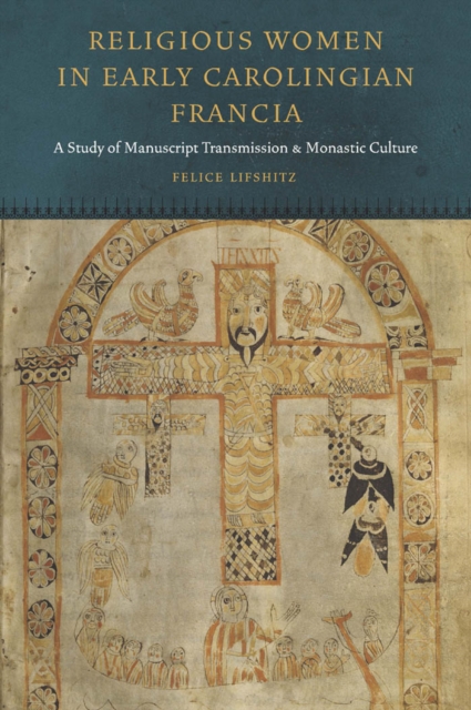 Religious Women in Early Carolingian Francia : A Study of Manuscript Transmission and Monastic Culture, EPUB eBook