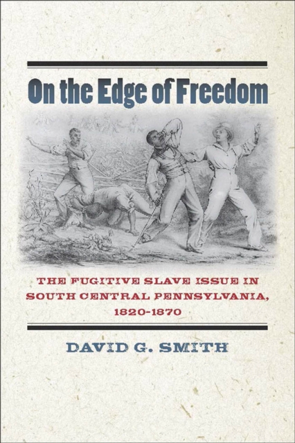 On the Edge of Freedom : The Fugitive Slave Issue in South Central Pennsylvania, 1820-1870, EPUB eBook