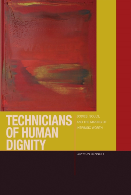 Technicians of Human Dignity : Bodies, Souls, and the Making of Intrinsic Worth, EPUB eBook
