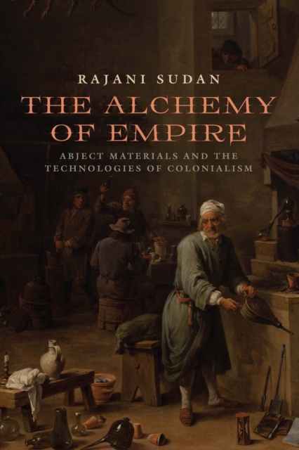 The Alchemy of Empire : Abject Materials and the Technologies of Colonialism, Hardback Book