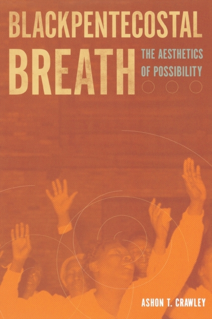Blackpentecostal Breath : The Aesthetics of Possibility, Paperback / softback Book