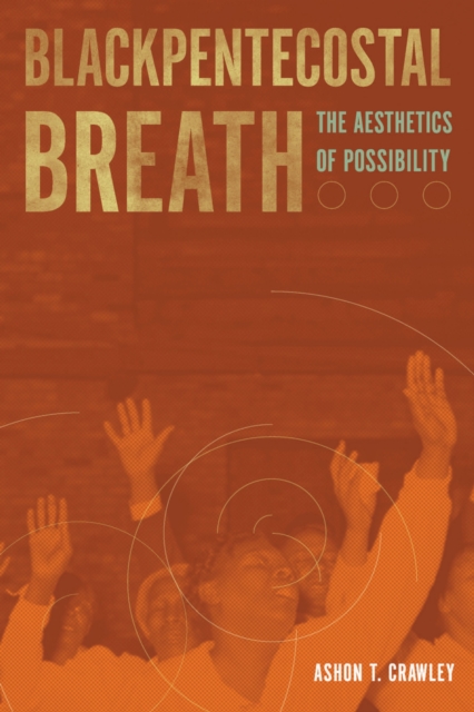 Blackpentecostal Breath : The Aesthetics of Possibility, Paperback / softback Book