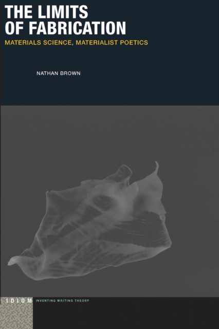 The Limits of Fabrication : Materials Science, Materialist Poetics, PDF eBook