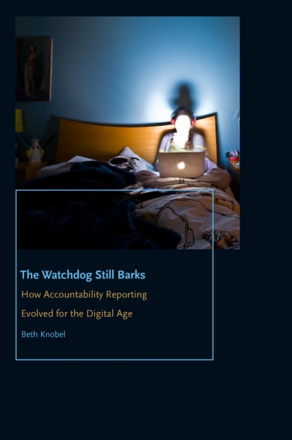 The Watchdog Still Barks : How Accountability Reporting Evolved for the Digital Age, Paperback / softback Book