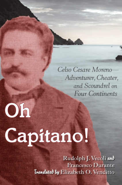 Oh Capitano! : Celso Cesare Moreno-Adventurer, Cheater, and Scoundrel on Four Continents, PDF eBook