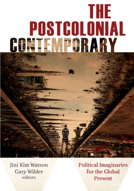The Postcolonial Contemporary : Political Imaginaries for the Global Present, PDF eBook