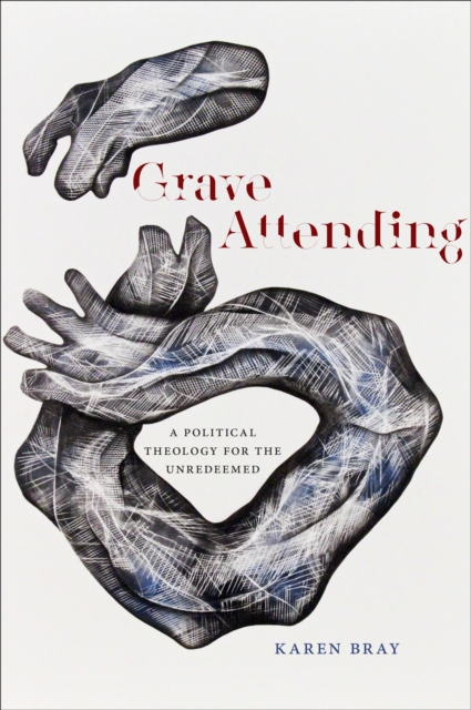 Grave Attending : A Political Theology for the Unredeemed, PDF eBook