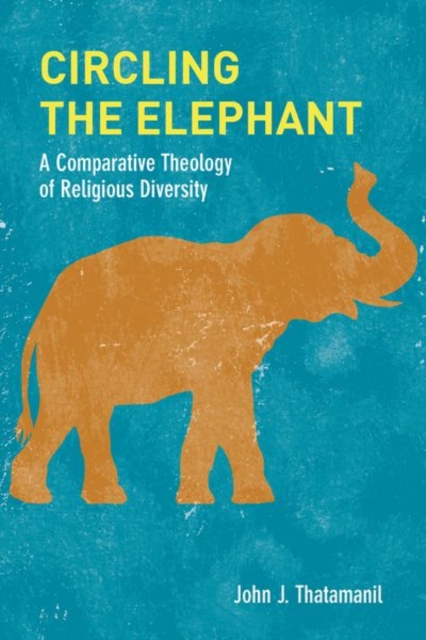 Circling the Elephant : A Comparative Theology of Religious Diversity, Hardback Book
