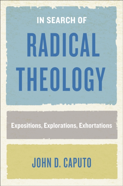 In Search of Radical Theology : Expositions, Explorations, Exhortations, EPUB eBook