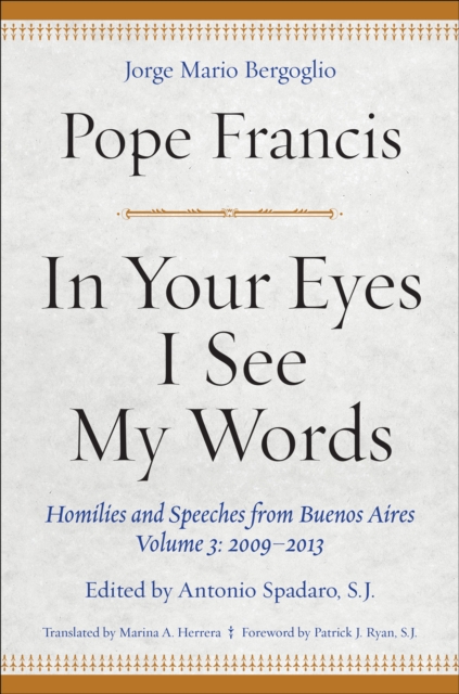 In Your Eyes I See My Words : Homilies and Speeches from Buenos Aires, Volume 3: 2009-2013, EPUB eBook