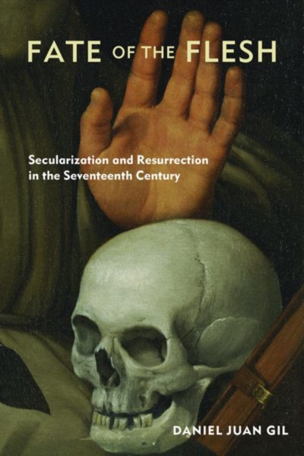 Fate of the Flesh : Secularization and Resurrection in the Seventeenth Century, Hardback Book