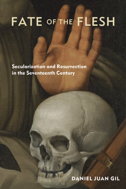 Fate of the Flesh : Secularization and Resurrection in the Seventeenth Century, EPUB eBook