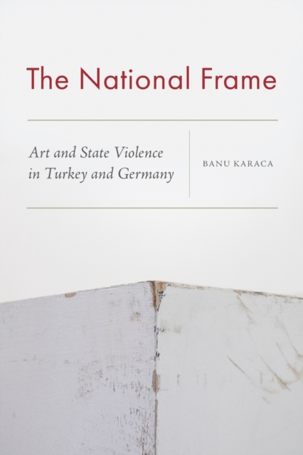 The National Frame : Art and State Violence in Turkey and Germany, Paperback / softback Book
