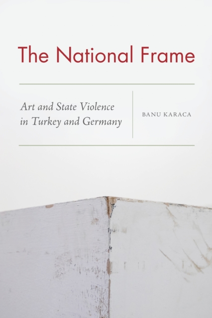 The National Frame : Art and State Violence in Turkey and Germany, PDF eBook