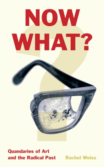 Now What? : Quandaries of Art and the Radical Past, EPUB eBook