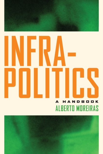 Infrapolitics : A Handbook, Paperback / softback Book