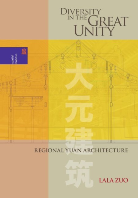 Diversity in the Great Unity : Regional Yuan Architecture, Hardback Book