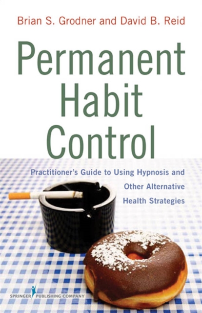 Permanent Habit Control : Practitioner's Guide to Using Hypnosis and Other Alternative Health Strategies, EPUB eBook