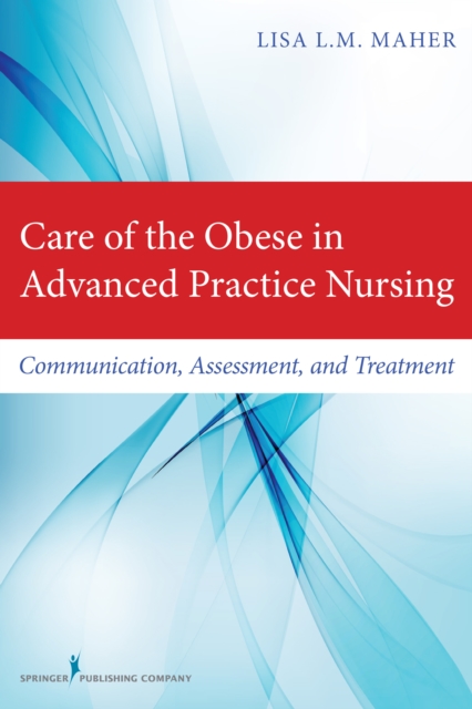 Care of the Obese in Advanced Practice Nursing : Communication, Assessment, and Treatment, EPUB eBook