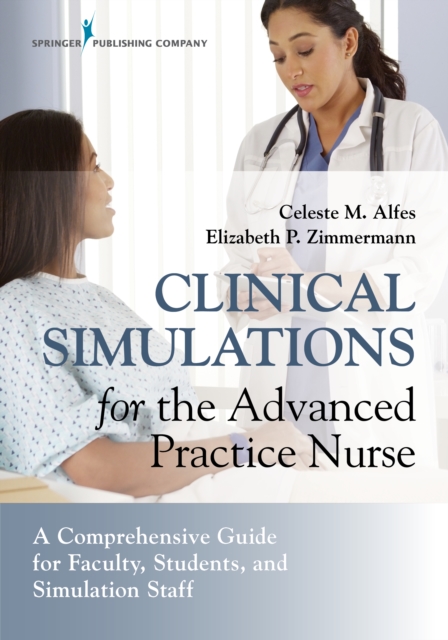 Clinical Simulations for the Advanced Practice Nurse : A Comprehensive Guide for Faculty, Students, and Simulation Staff, EPUB eBook