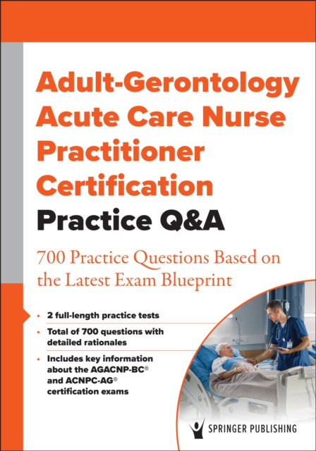 Adult-Gerontology Acute Care Nurse Practitioner Certification Practice Q&A : 700 Practice Questions Based on the Latest Exam Blueprint, EPUB eBook
