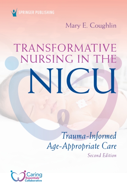 Transformative Nursing in the NICU, Second Edition : Trauma-Informed, Age-Appropriate Care, EPUB eBook