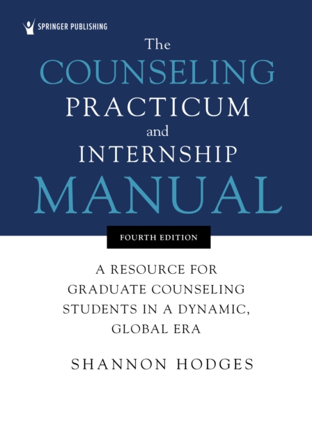 The Counseling Practicum and Internship Manual : A Resource for Graduate Counseling Students in a Dynamic, Global Era, EPUB eBook