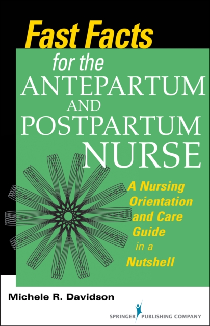 Fast Facts for the Antepartum and Postpartum Nurse : A Nursing Orientation and Care Guide in a Nutshell, Paperback / softback Book