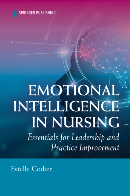 Emotional Intelligence in Nursing : Essentials for Leadership and Practice Improvement, EPUB eBook