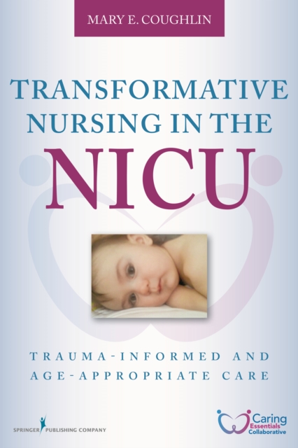 Transformative Nursing in the NICU : Trauma-Informed Age-Appropriate Care, EPUB eBook
