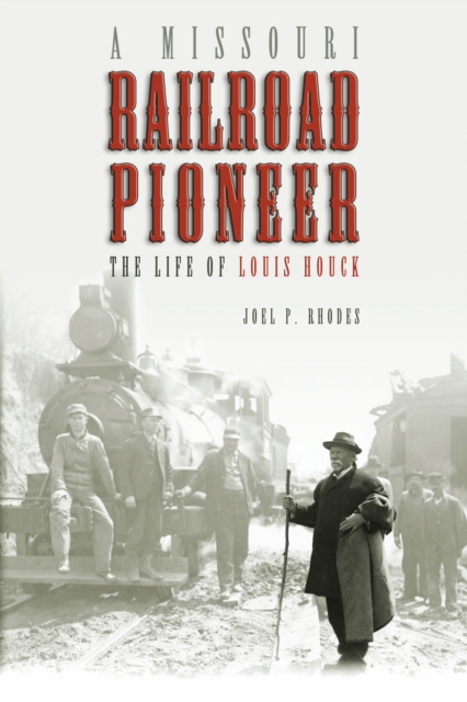 A Missouri Railroad Pioneer : The Life of Louis Houck, EPUB eBook